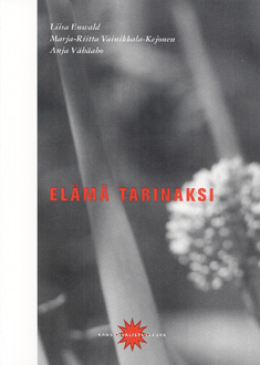 Liisa Enwald, Marja-Riitta Vainikkala, Anja Vähäaho: Elämä tarinaksi (Hardcover, Finnish language, 2003, Kansanvalistusseura)