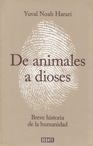 Yuval Noah Harari, Giuseppe Bernardi, David Vandermeulen, Daniel Casanave: De animales a dioses : breve historia de la humanidad. - 1. ed. (Spanish language, 2014, Debate)