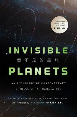 Ken Liu, Hao Jingfang, Cixin Liu, Chen Qiufan, Ken Liu, Xia Jia, Ma Boyong, Tang Fei, Cheng Jingbo: Invisible Planets (Hardcover, 2016, Tor Books)