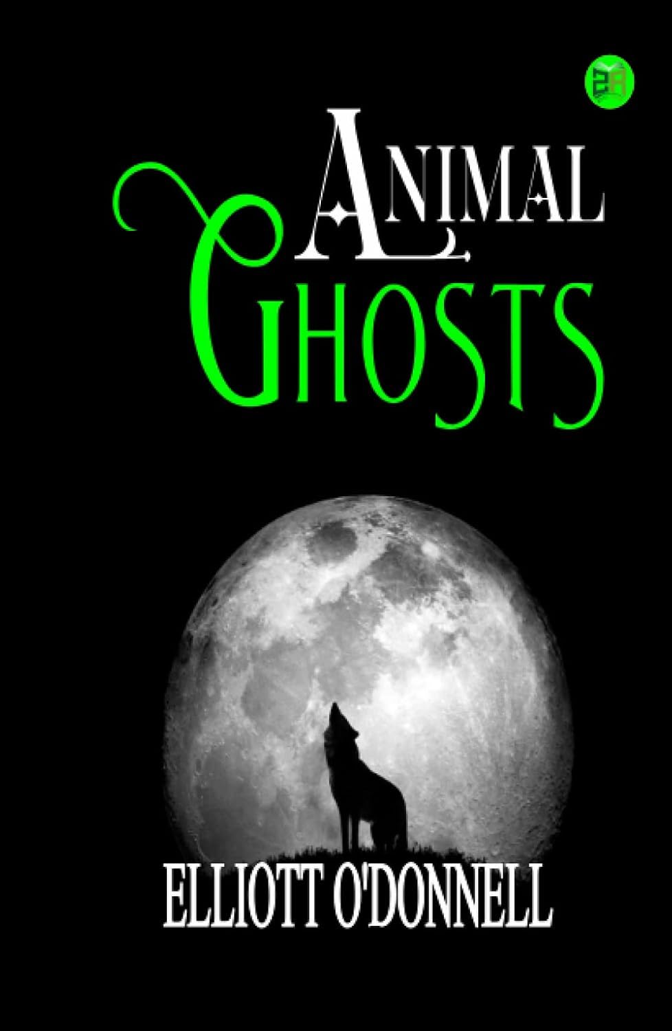 Elliott O'Donnell: Animal Ghosts, or: Animal Hauntings and the Hereafter (Paperback, Echo Library)